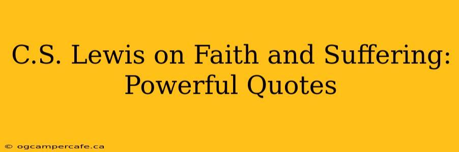 C.S. Lewis on Faith and Suffering: Powerful Quotes