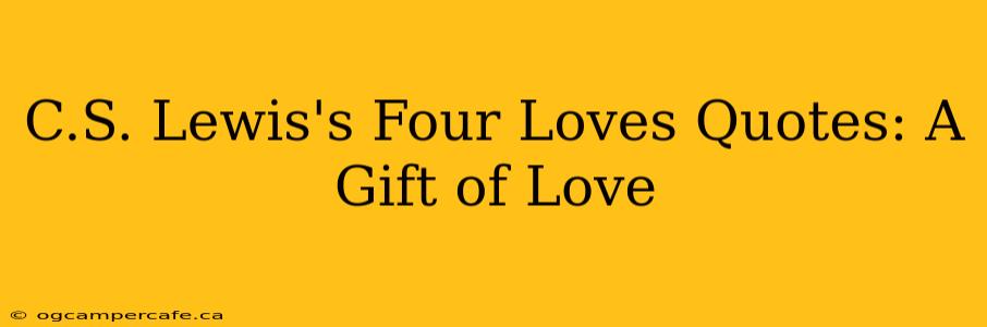 C.S. Lewis's Four Loves Quotes: A Gift of Love