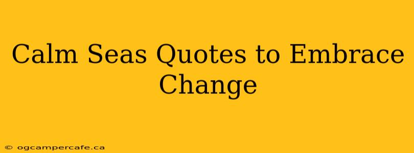Calm Seas Quotes to Embrace Change