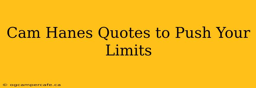 Cam Hanes Quotes to Push Your Limits