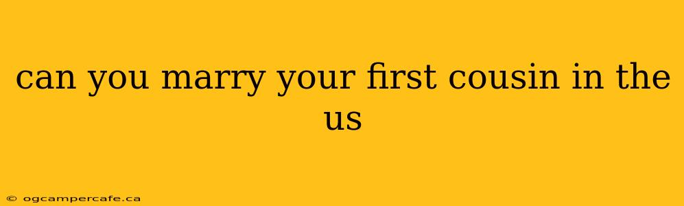 can you marry your first cousin in the us