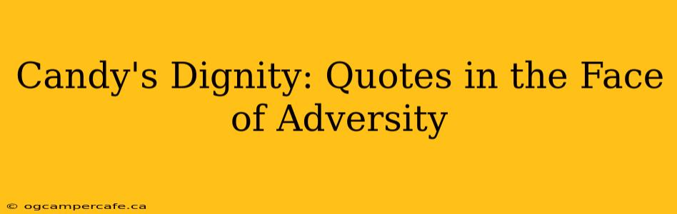Candy's Dignity: Quotes in the Face of Adversity