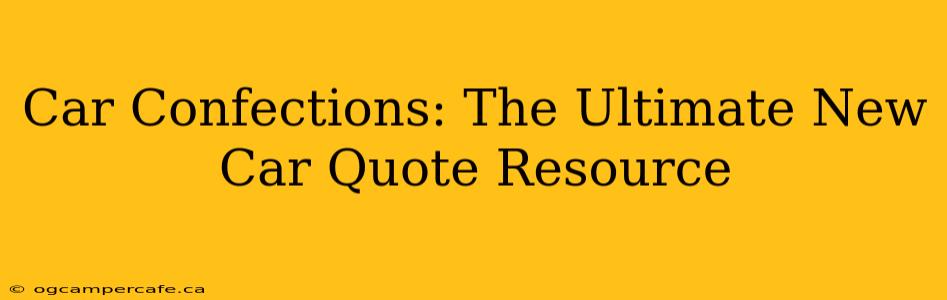 Car Confections: The Ultimate New Car Quote Resource