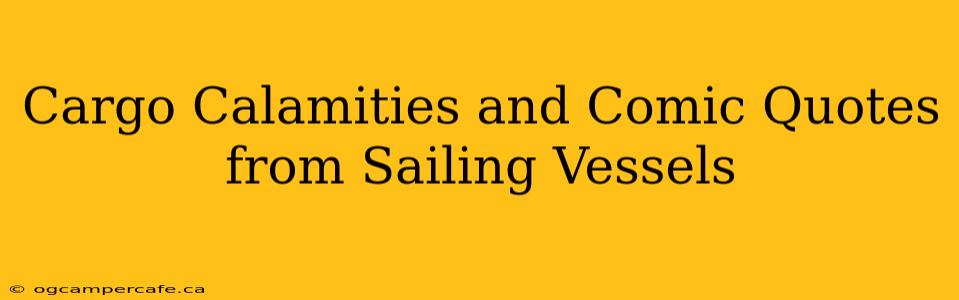 Cargo Calamities and Comic Quotes from Sailing Vessels