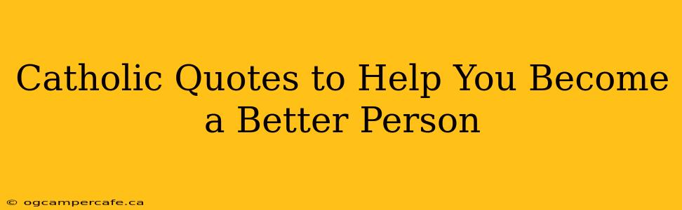 Catholic Quotes to Help You Become a Better Person