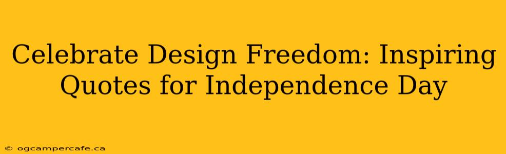 Celebrate Design Freedom: Inspiring Quotes for Independence Day