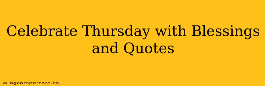Celebrate Thursday with Blessings and Quotes