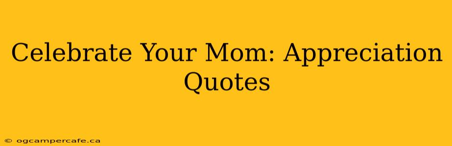 Celebrate Your Mom: Appreciation Quotes