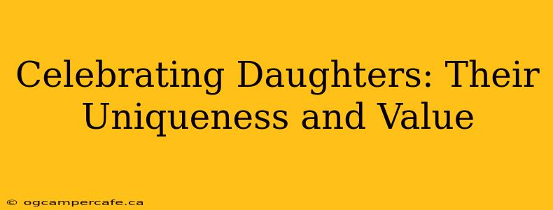 Celebrating Daughters: Their Uniqueness and Value