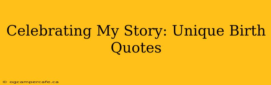Celebrating My Story: Unique Birth Quotes