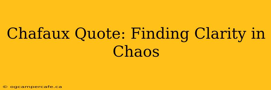 Chafaux Quote: Finding Clarity in Chaos