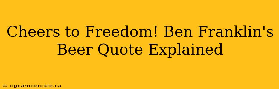 Cheers to Freedom! Ben Franklin's Beer Quote Explained