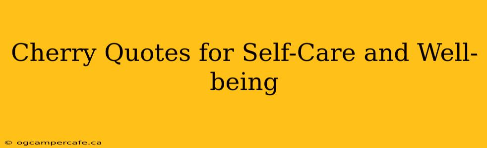 Cherry Quotes for Self-Care and Well-being
