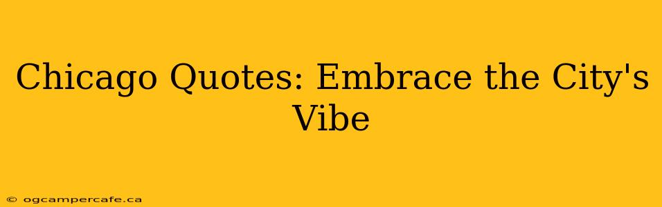 Chicago Quotes: Embrace the City's Vibe