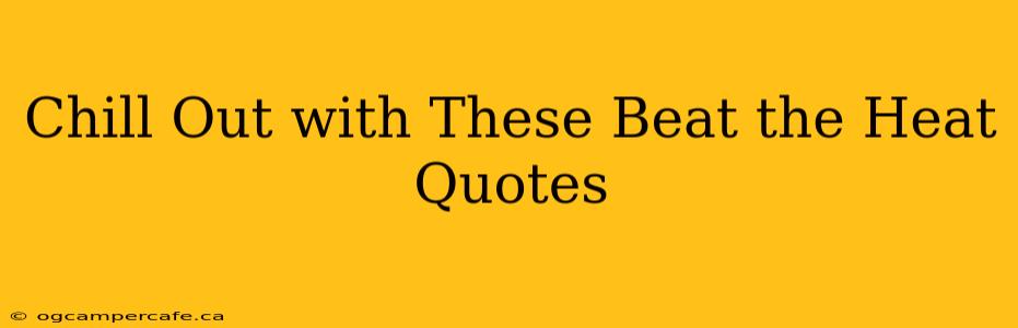 Chill Out with These Beat the Heat Quotes