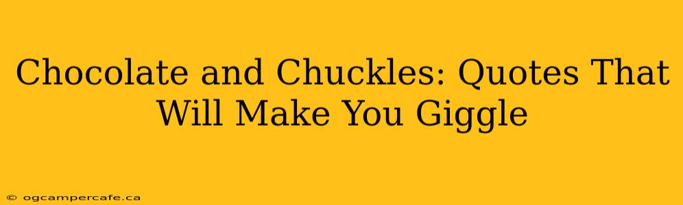 Chocolate and Chuckles: Quotes That Will Make You Giggle