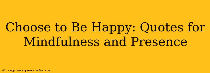 Choose to Be Happy: Quotes for Mindfulness and Presence