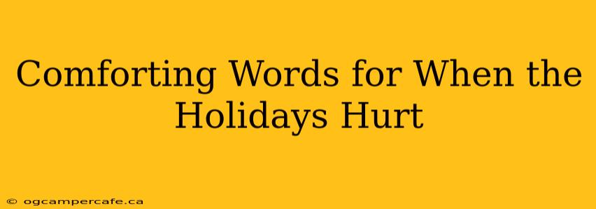 Comforting Words for When the Holidays Hurt