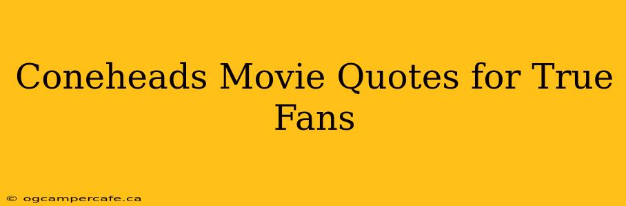 Coneheads Movie Quotes for True Fans