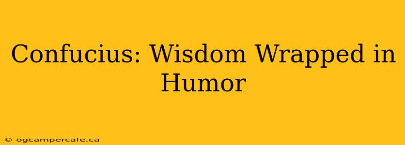 Confucius: Wisdom Wrapped in Humor