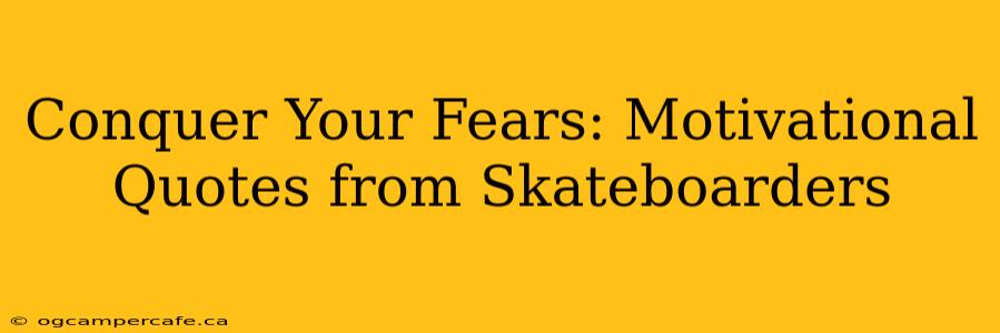 Conquer Your Fears: Motivational Quotes from Skateboarders