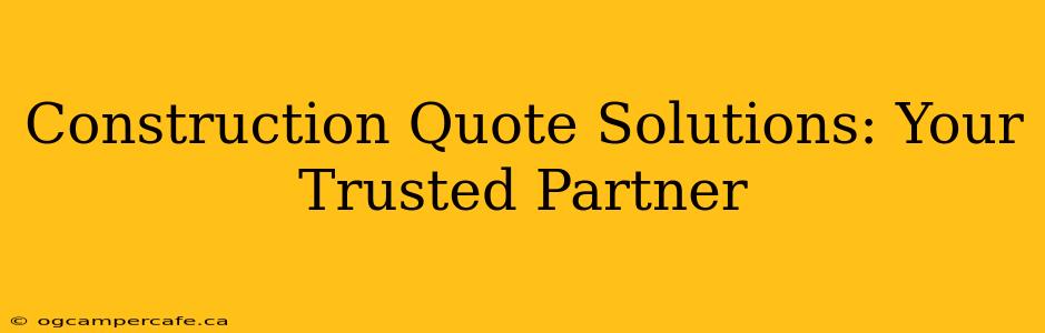 Construction Quote Solutions: Your Trusted Partner