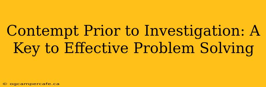 Contempt Prior to Investigation: A Key to Effective Problem Solving
