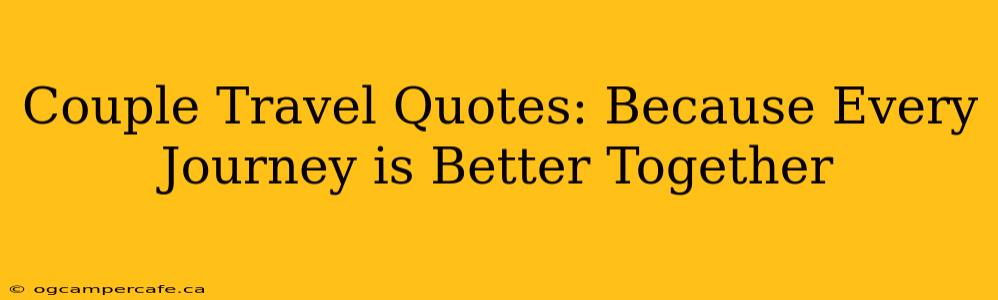 Couple Travel Quotes: Because Every Journey is Better Together