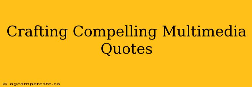 Crafting Compelling Multimedia Quotes