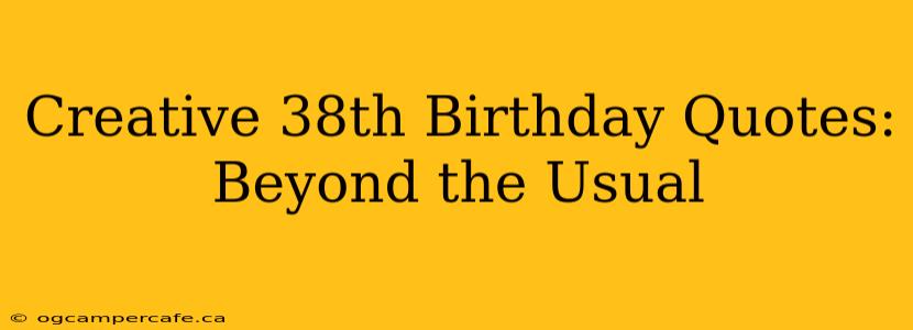 Creative 38th Birthday Quotes:  Beyond the Usual