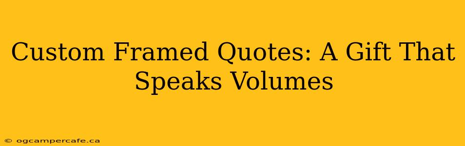 Custom Framed Quotes: A Gift That Speaks Volumes