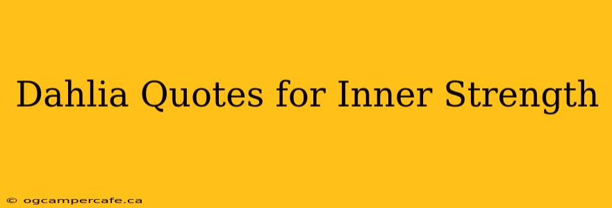 Dahlia Quotes for Inner Strength