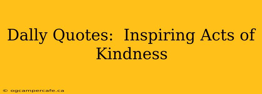 Dally Quotes:  Inspiring Acts of Kindness