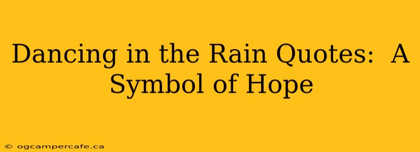 Dancing in the Rain Quotes:  A Symbol of Hope