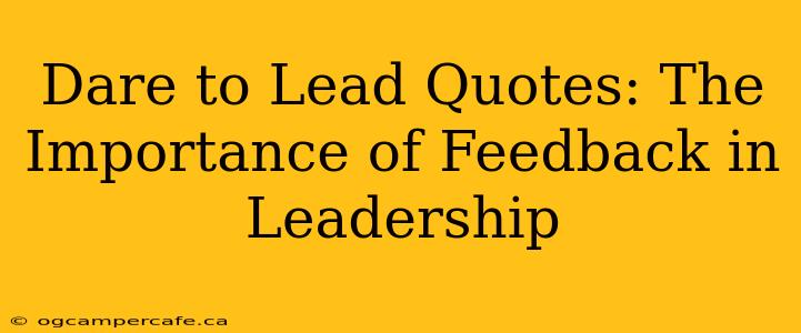 Dare to Lead Quotes: The Importance of Feedback in Leadership