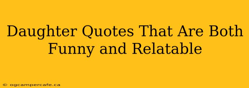 Daughter Quotes That Are Both Funny and Relatable