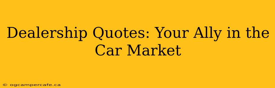 Dealership Quotes: Your Ally in the Car Market