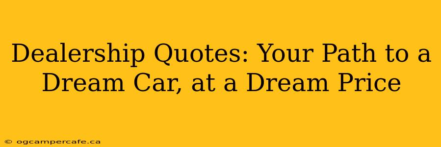 Dealership Quotes: Your Path to a Dream Car, at a Dream Price