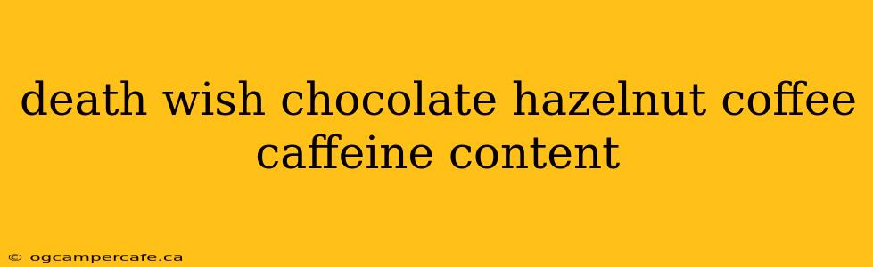 death wish chocolate hazelnut coffee caffeine content