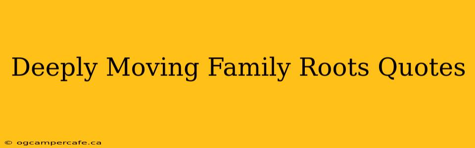 Deeply Moving Family Roots Quotes