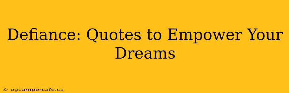 Defiance: Quotes to Empower Your Dreams