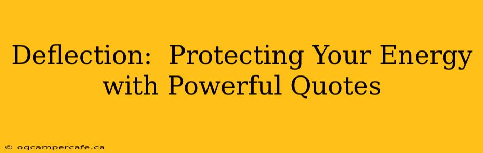 Deflection:  Protecting Your Energy with Powerful Quotes