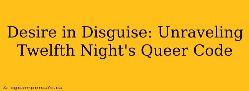 Desire in Disguise: Unraveling Twelfth Night's Queer Code