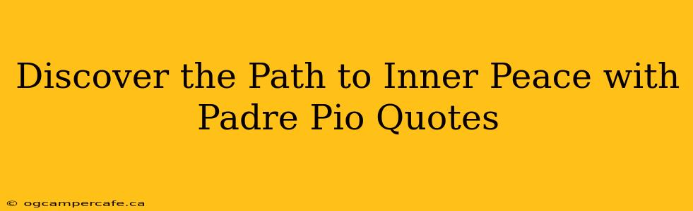 Discover the Path to Inner Peace with Padre Pio Quotes