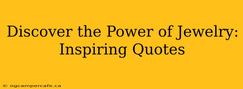 Discover the Power of Jewelry: Inspiring Quotes