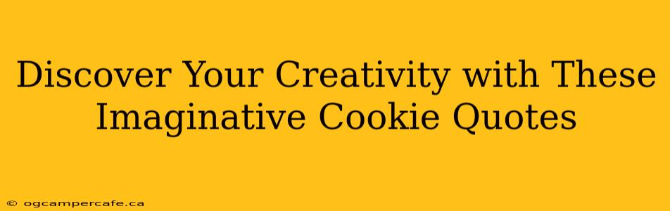 Discover Your Creativity with These Imaginative Cookie Quotes