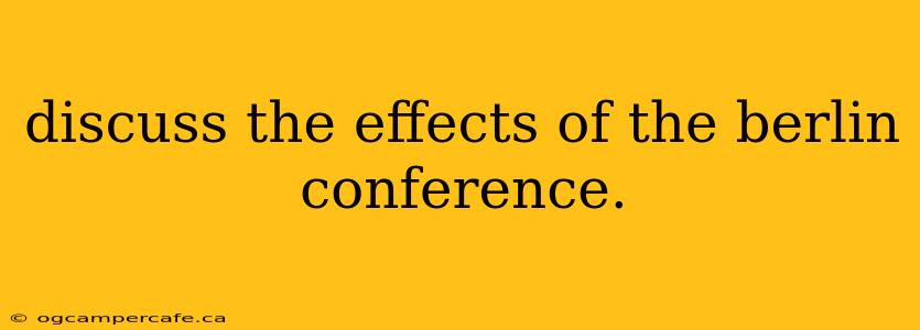 discuss the effects of the berlin conference.