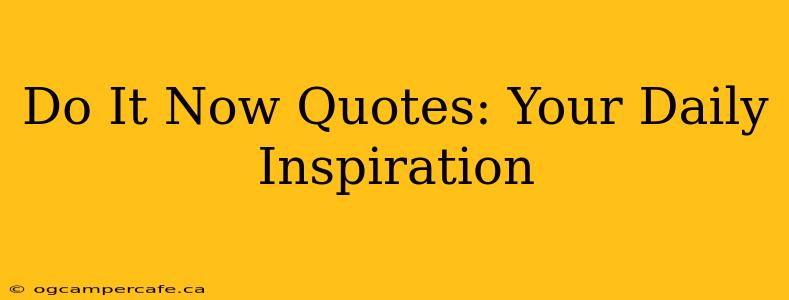 Do It Now Quotes: Your Daily Inspiration