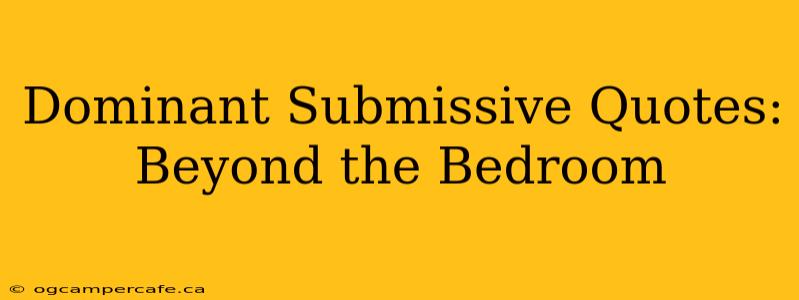 Dominant Submissive Quotes:  Beyond the Bedroom