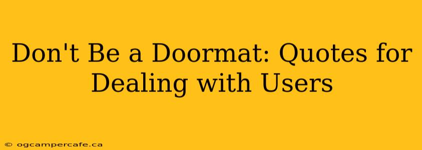 Don't Be a Doormat: Quotes for Dealing with Users